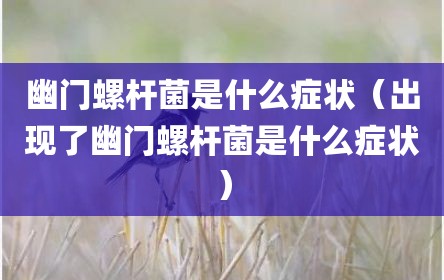 幽门螺杆菌是什么症状（出现了幽门螺杆菌是什么症状）