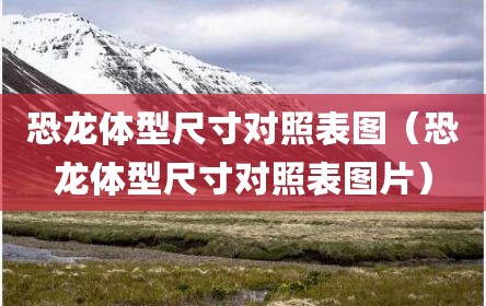 恐龙体型尺寸对照表图（恐龙体型尺寸对照表图片）