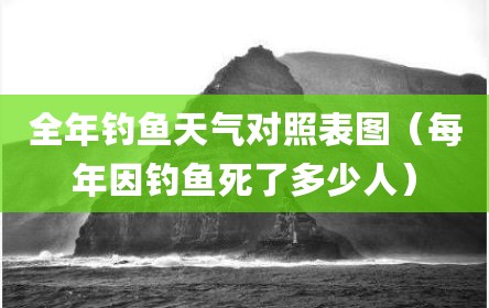 全年钓鱼天气对照表图（每年因钓鱼死了多少人）