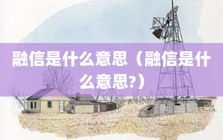 融信是什么意思（融信是什么意思?）