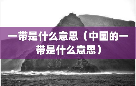 一带是什么意思（中国的一带是什么意思）