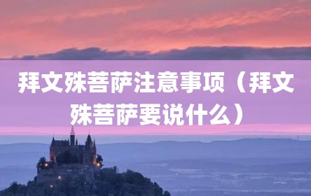 拜文殊菩萨注意事项（拜文殊菩萨要说什么）