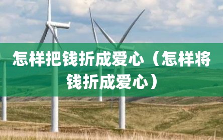 怎样把钱折成爱心（怎样将钱折成爱心）