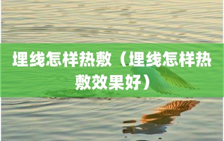 埋线怎样热敷（埋线怎样热敷效果好）