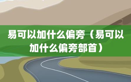易可以加什么偏旁（易可以加什么偏旁部首）