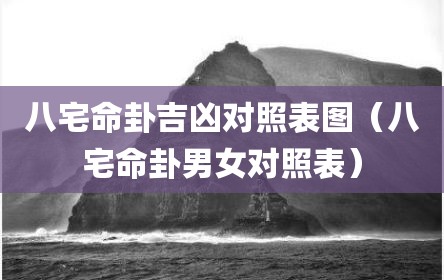 八宅命卦吉凶对照表图（八宅命卦男女对照表）