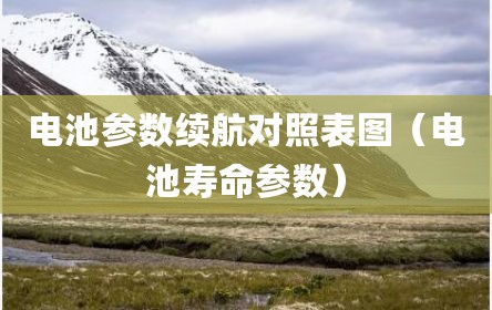 电池参数续航对照表图（电池寿命参数）