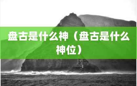 盘古是什么神（盘古是什么神位）