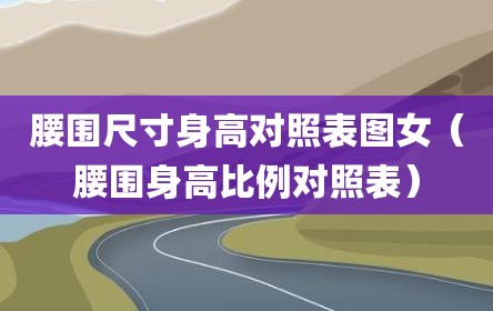 腰围尺寸身高对照表图女（腰围身高比例对照表）