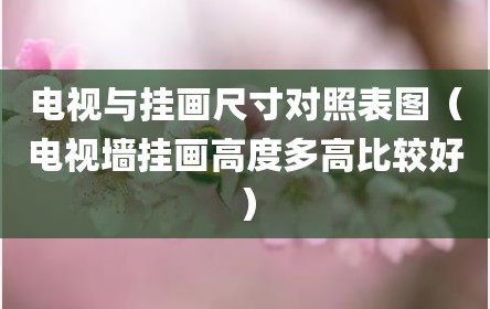 电视与挂画尺寸对照表图（电视墙挂画高度多高比较好）