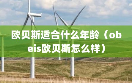 欧贝斯适合什么年龄（obeis欧贝斯怎么样）