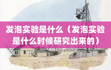 发泡实验是什么（发泡实验是什么时候研究出来的）