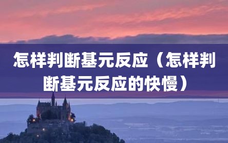 怎样判断基元反应（怎样判断基元反应的快慢）