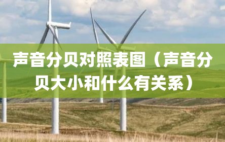 声音分贝对照表图（声音分贝大小和什么有关系）