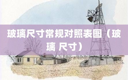 玻璃尺寸常规对照表图（玻璃 尺寸）