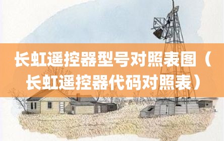 长虹遥控器型号对照表图（长虹遥控器代码对照表）