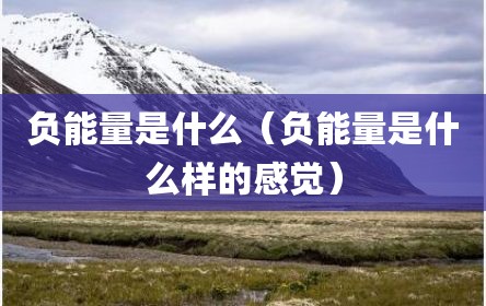 负能量是什么（负能量是什么样的感觉）
