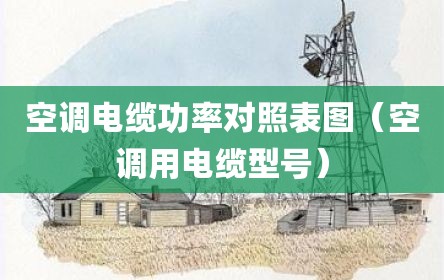 空调电缆功率对照表图（空调用电缆型号）