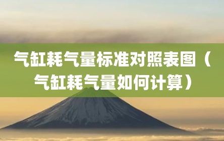 气缸耗气量标准对照表图（气缸耗气量如何计算）