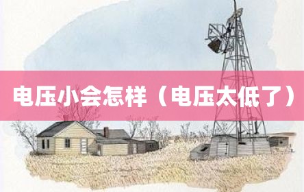电压小会怎样（电压太低了）