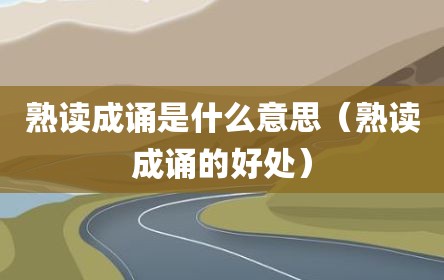 熟读成诵是什么意思（熟读成诵的好处）