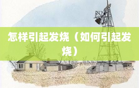 怎样引起发烧（如何引起发烧）