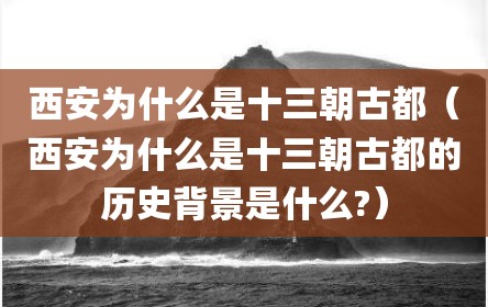 西安为什么是十三朝古都（西安为什么是十三朝古都的历史背景是什么?）