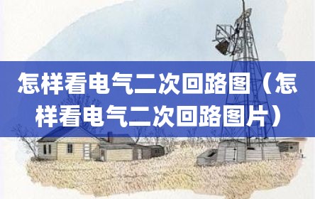 怎样看电气二次回路图（怎样看电气二次回路图片）