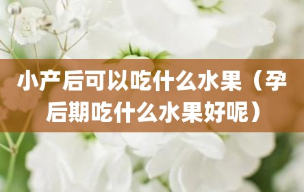 小产后可以吃什么水果（孕后期吃什么水果好呢）