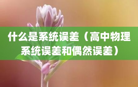 什么是系统误差（高中物理系统误差和偶然误差）