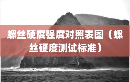 螺丝硬度强度对照表图（螺丝硬度测试标准）