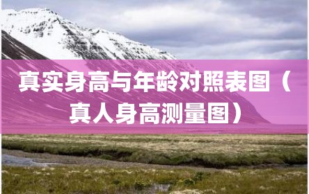 真实身高与年龄对照表图（真人身高测量图）