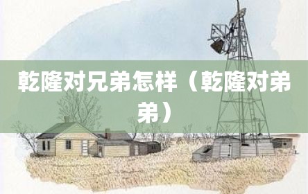 乾隆对兄弟怎样（乾隆对弟弟）