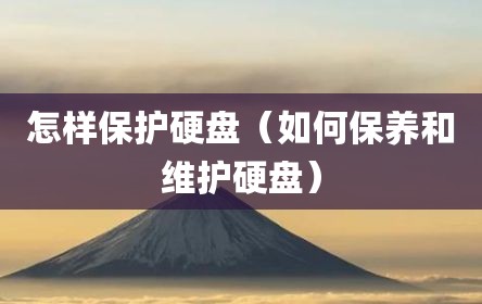 怎样保护硬盘（如何保养和维护硬盘）