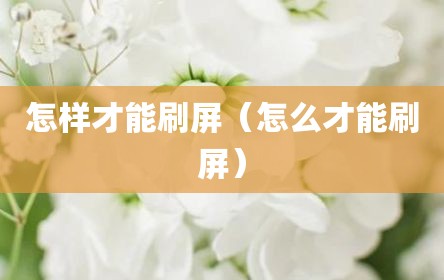 怎样才能刷屏（怎么才能刷屏）
