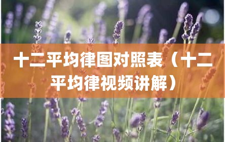 十二平均律图对照表（十二平均律视频讲解）