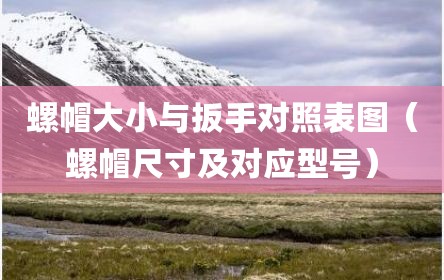 螺帽大小与扳手对照表图（螺帽尺寸及对应型号）