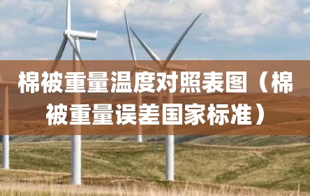 棉被重量温度对照表图（棉被重量误差国家标准）
