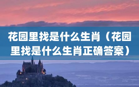 花园里找是什么生肖（花园里找是什么生肖正确答案）