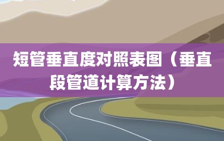 短管垂直度对照表图（垂直段管道计算方法）