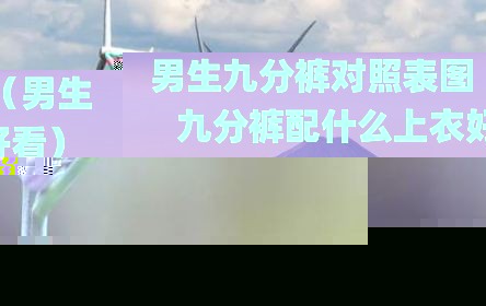 男生九分裤对照表图（男生九分裤配什么上衣好看）