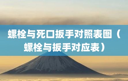 螺栓与死口扳手对照表图（螺栓与扳手对应表）