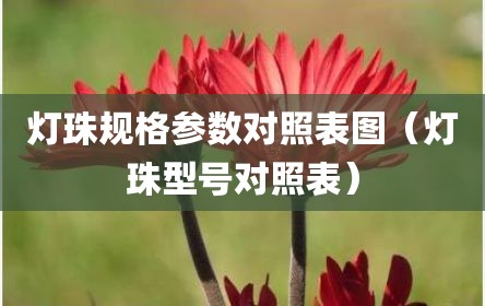 灯珠规格参数对照表图（灯珠型号对照表）