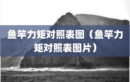 鱼竿力矩对照表图（鱼竿力矩对照表图片）