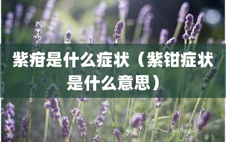 紫疳是什么症状（紫钳症状是什么意思）