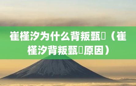 崔槿汐为什么背叛甄嬛（崔槿汐背叛甄嬛原因）