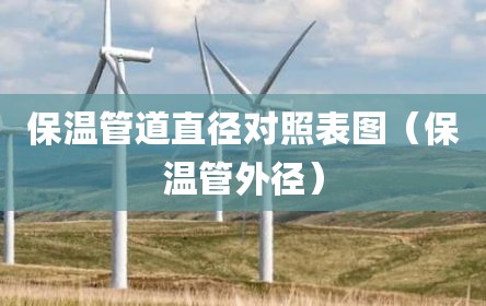 保温管道直径对照表图（保温管外径）