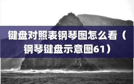 键盘对照表钢琴图怎么看（钢琴键盘示意图61）