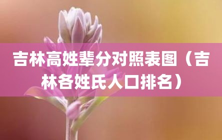 吉林高姓辈分对照表图（吉林各姓氏人口排名）
