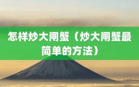 怎样炒大闸蟹（炒大闸蟹最简单的方法）
